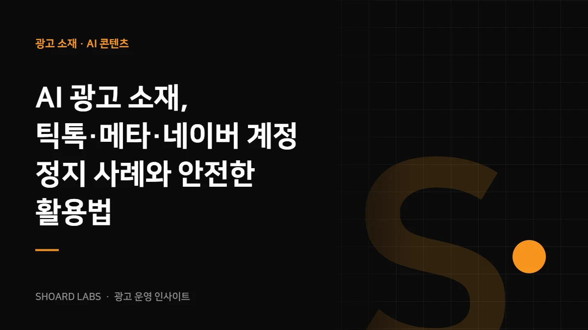 AI 광고 소재, 틱톡·메타·네이버 계정 정지 사례와 안전한 활용법 - 쇼어드랩스 광고 운영 인사이트